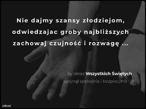Czarno-biały plakat, dłoń, napis: Nie dajmy szansy złodziejom. Odwiedzając groby najbliższych zachowaj spokój i rozwagę