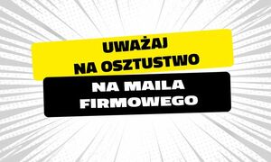 napis : uważaj na oszustwo na firmowego maila